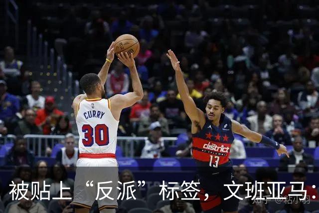 被贴上“反派”标签，文班亚马：那只是暴露了我的底线