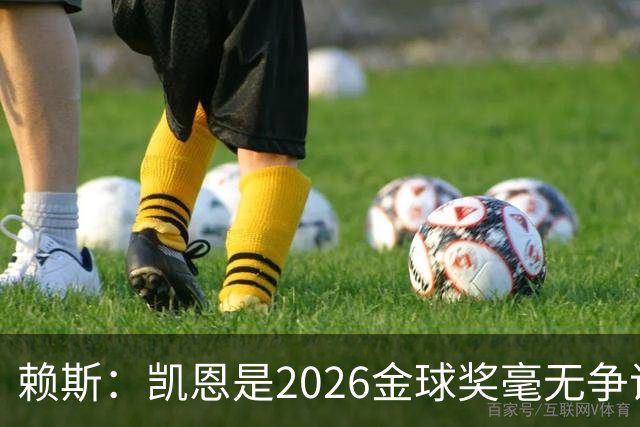 赖斯：凯恩是2026金球奖"毫无争议的赢家"